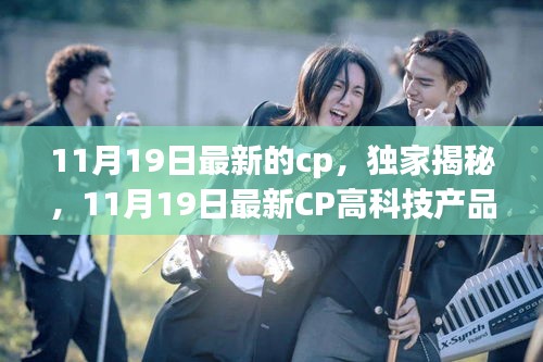 獨家揭秘，11月19日最新高科技CP產(chǎn)品——科技魅力顛覆日常體驗