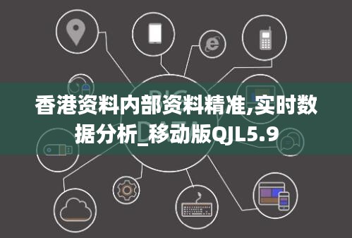 香港資料內(nèi)部資料精準(zhǔn),實時數(shù)據(jù)分析_移動版QJL5.9