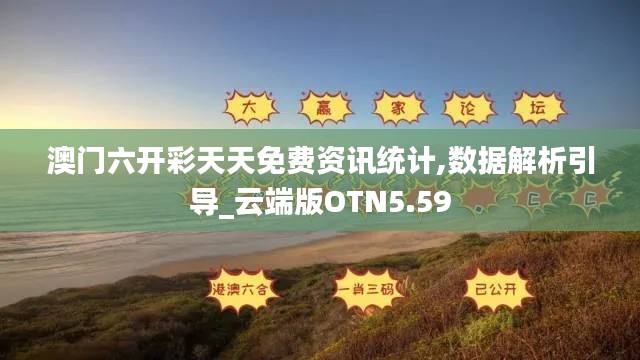澳門(mén)六開(kāi)彩天天免費(fèi)資訊統(tǒng)計(jì),數(shù)據(jù)解析引導(dǎo)_云端版OTN5.59