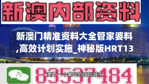 新澳門精準(zhǔn)資料大全管家婆料,高效計(jì)劃實(shí)施_神秘版HRT13.41