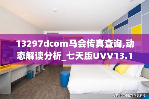 13297dcom馬會傳真查詢,動態(tài)解讀分析_七天版UVV13.17