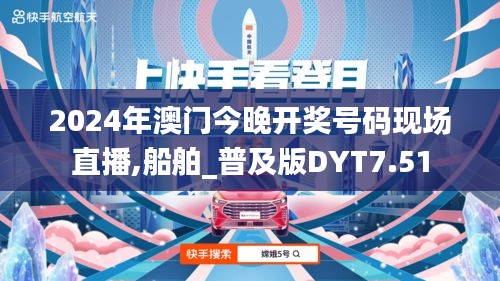 2024年澳門今晚開獎號碼現(xiàn)場直播,船舶_普及版DYT7.51