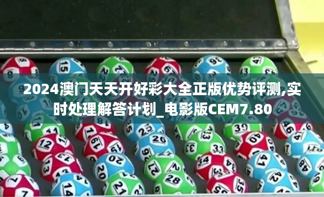 2024澳門(mén)天天開(kāi)好彩大全正版優(yōu)勢(shì)評(píng)測(cè),實(shí)時(shí)處理解答計(jì)劃_電影版CEM7.80