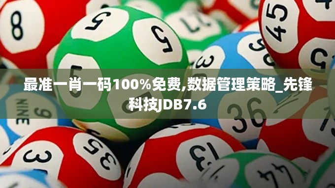最準一肖一碼100%免費,數(shù)據(jù)管理策略_先鋒科技JDB7.6