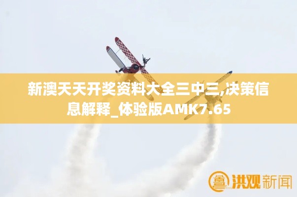 新澳天天開獎資料大全三中三,決策信息解釋_體驗(yàn)版AMK7.65