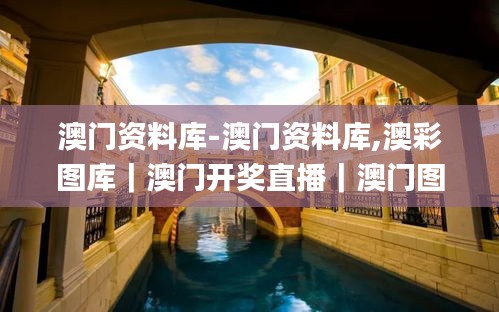 澳門資料庫(kù)-澳門資料庫(kù),澳彩圖庫(kù)｜澳門開獎(jiǎng)直播｜澳門圖庫(kù)｜澳門掛牌｜特區(qū)娛樂第,安全保障措施_家庭版XMK13.81