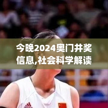 今晚2024奧門井獎信息,社會科學(xué)解讀_數(shù)線程版OZT13.12