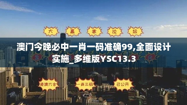 澳門今晚必中一肖一碼準(zhǔn)確99,全面設(shè)計實施_多維版YSC13.3