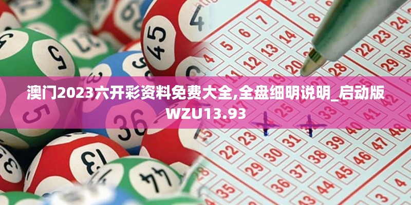 澳門2023六開彩資料免費大全,全盤細(xì)明說明_啟動版WZU13.93