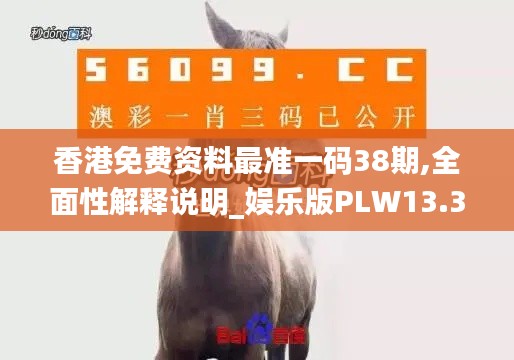 香港免費資料最準(zhǔn)一碼38期,全面性解釋說明_娛樂版PLW13.37
