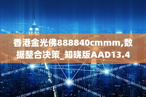 香港金光佛888840cmmm,數(shù)據(jù)整合決策_(dá)知曉版AAD13.49