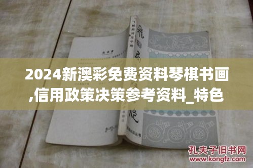 2024新澳彩免費(fèi)資料琴棋書(shū)畫(huà),信用政策決策參考資料_特色版JFH13.32