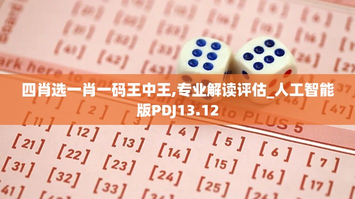 四肖選一肖一碼王中王,專業(yè)解讀評(píng)估_人工智能版PDJ13.12