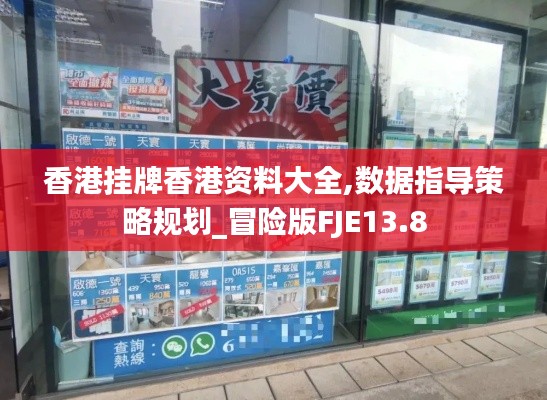 香港掛牌香港資料大全,數(shù)據(jù)指導(dǎo)策略規(guī)劃_冒險版FJE13.8