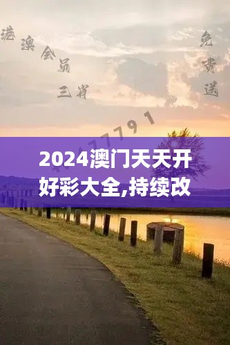 2024澳門天天開好彩大全,持續(xù)改進策略_薪火相傳版VBR30.789