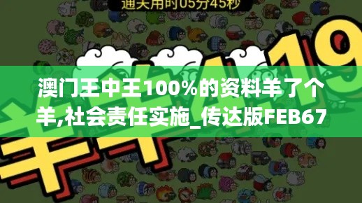 澳門王中王100%的資料羊了個(gè)羊,社會(huì)責(zé)任實(shí)施_傳達(dá)版FEB67.394
