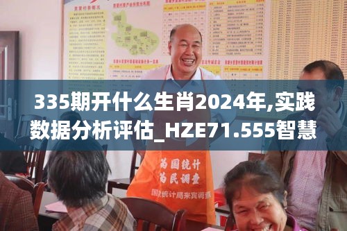 335期開什么生肖2024年,實踐數(shù)據(jù)分析評估_HZE71.555智慧共享版