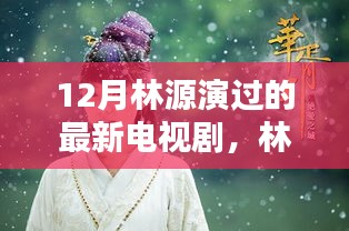 林源最新電視劇亮相，12月熒屏璀璨時(shí)刻的璀璨之星