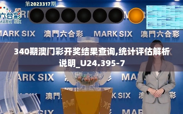 340期澳門彩開獎結(jié)果查詢,統(tǒng)計評估解析說明_U24.395-7