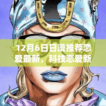 12月6日最新日漫戀愛高科技風(fēng)潮，科技戀愛新紀(jì)元引領(lǐng)風(fēng)潮
