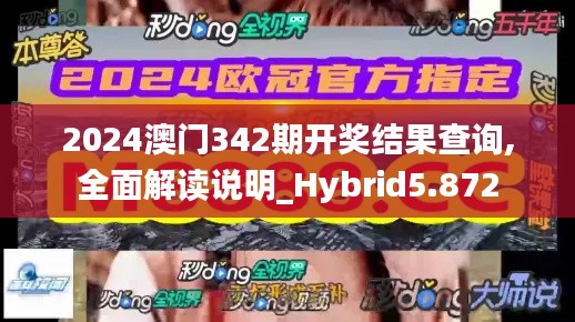 2024澳門342期開獎(jiǎng)結(jié)果查詢,全面解讀說明_Hybrid5.872