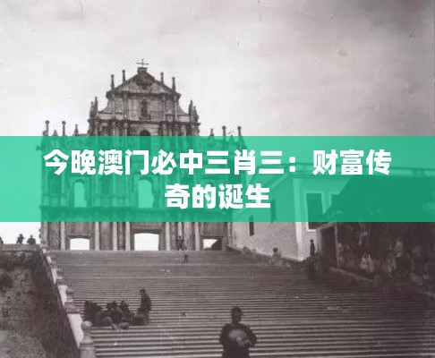 今晚澳門必中三肖三：財(cái)富傳奇的誕生