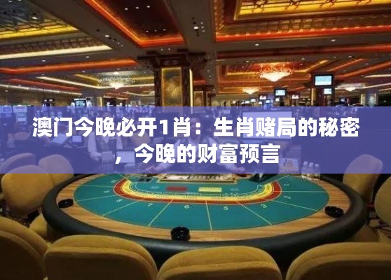 澳門今晚必開1肖：生肖賭局的秘密，今晚的財(cái)富預(yù)言