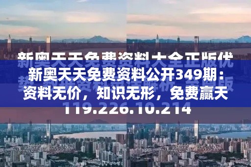 新奧天天免費(fèi)資料公開349期：資料無價(jià)，知識(shí)無形，免費(fèi)贏天下