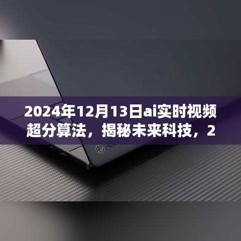 揭秘未來科技，2024年AI實(shí)時(shí)視頻超分算法的深度解析與探索