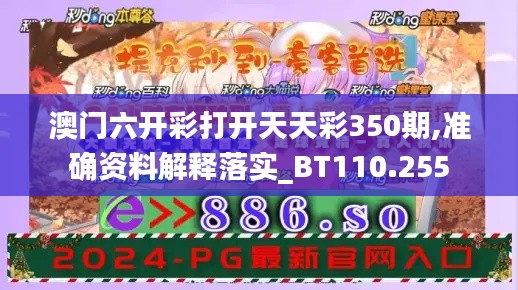 澳門六開彩打開天天彩350期,準(zhǔn)確資料解釋落實_BT110.255