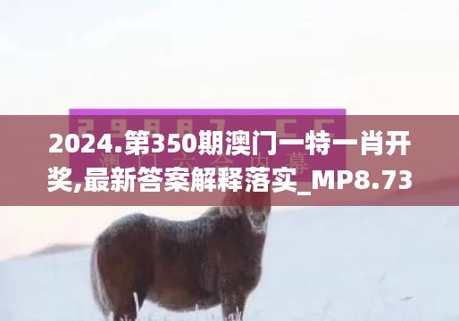 2024.第350期澳門一特一肖開獎,最新答案解釋落實_MP8.732
