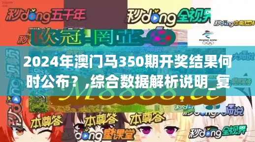 2024年澳門馬350期開獎(jiǎng)結(jié)果何時(shí)公布？,綜合數(shù)據(jù)解析說明_復(fù)刻版14.133
