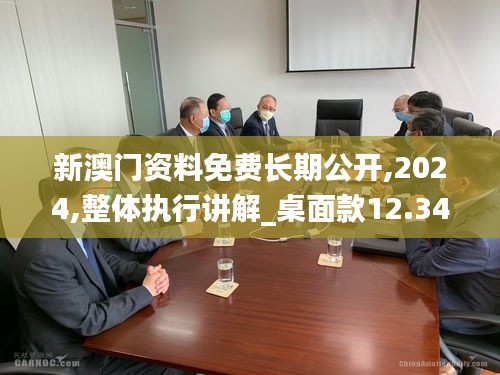 新澳門資料免費(fèi)長期公開,2024,整體執(zhí)行講解_桌面款12.344