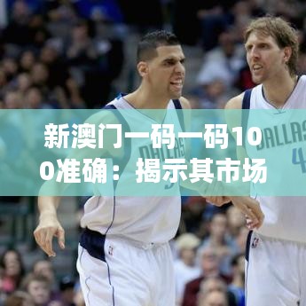 新澳門一碼一碼100準(zhǔn)確：揭示其市場(chǎng)影響力和用戶信賴度的關(guān)鍵因素