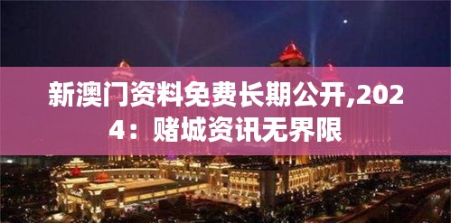 新澳門資料免費長期公開,2024：賭城資訊無界限