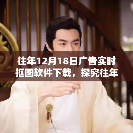 往年12月18日廣告實(shí)時摳圖軟件下載深度解析與觀點(diǎn)探討