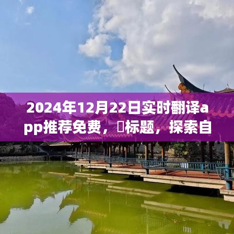 『探索自然秘境必備工具，2024年最佳免費(fèi)實(shí)時(shí)翻譯App推薦，輕松開啟心靈之旅』