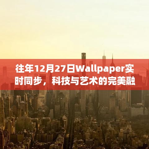 科技與藝術(shù)融合，Wallpaper歷年12月27日實時同步盛宴