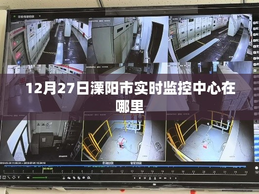 溧陽市實時監(jiān)控中心位置揭曉，12月27日地點揭秘