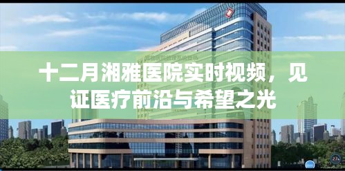 湘雅醫(yī)院十二月實(shí)時醫(yī)療視頻，見證醫(yī)療進(jìn)步之光