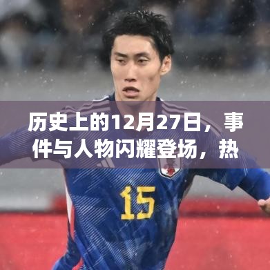 歷史上的大事件與人物閃耀登場，揭秘十二月二十七日的神秘面紗