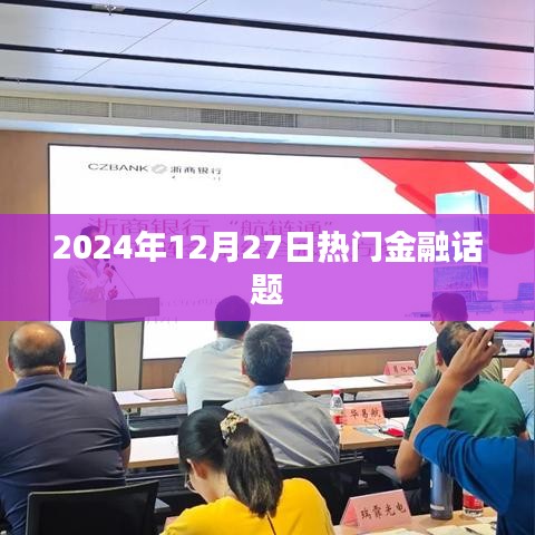 金融熱點熱議，2024年12月27日深度解析