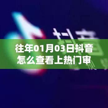 抖音上熱門審核查看攻略，01月03日如何查？