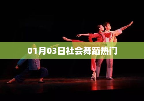 社會舞蹈熱門動態(tài)，1月3日更新