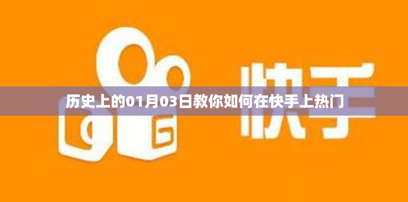 揭秘歷史中的一月三日，快手熱門攻略揭秘