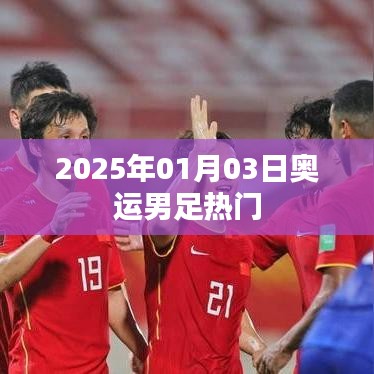 奧運(yùn)男足熱門展望，2025年1月3日焦點(diǎn)之戰(zhàn)