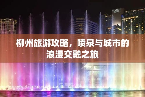 柳州旅游攻略，噴泉與城市的浪漫交融之旅