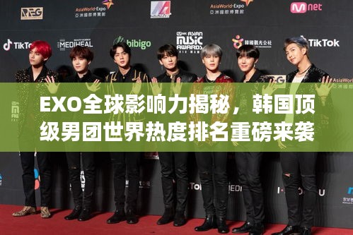 EXO全球影響力揭秘，韓國頂級男團世界熱度排名重磅來襲！