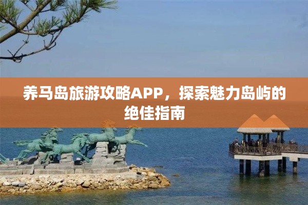 養(yǎng)馬島旅游攻略APP，探索魅力島嶼的絕佳指南
