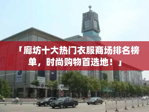 「廊坊十大熱門衣服商場排名榜單，時尚購物首選地！」